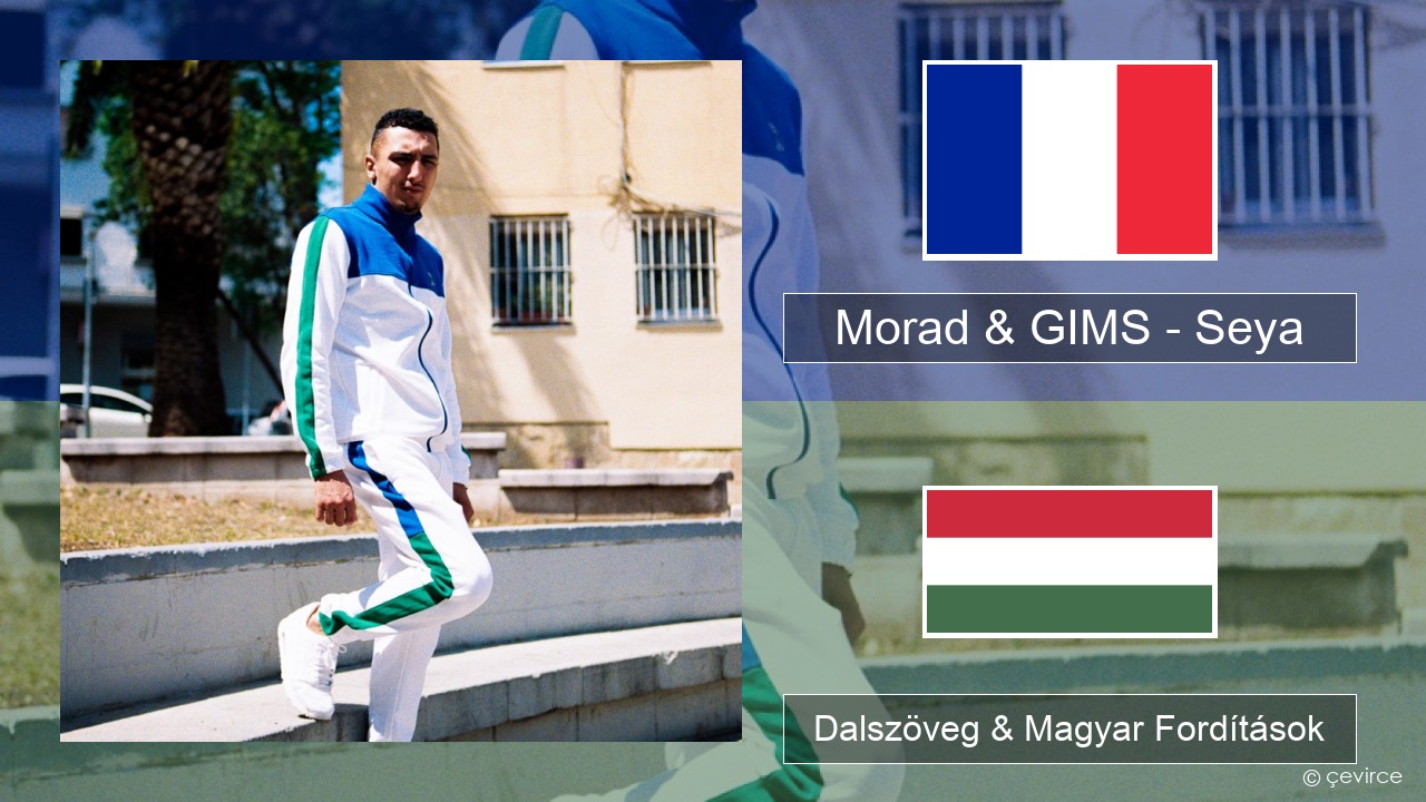 Morad & GIMS – Seya Francia Dalszöveg & Magyar Fordítások