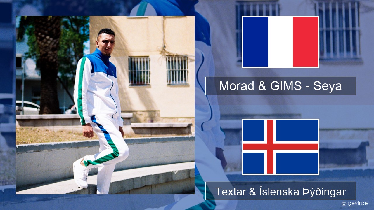 Morad & GIMS – Seya Franska Textar & Íslenska Þýðingar