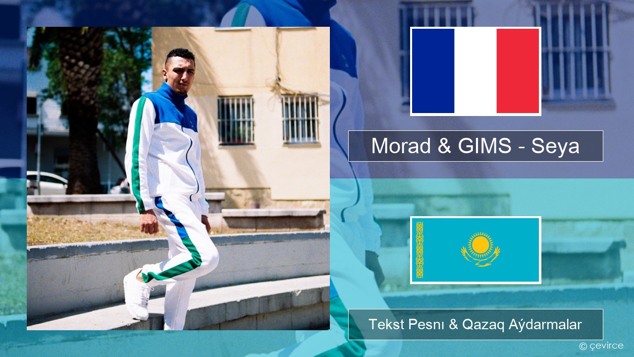 Morad & GIMS – Seya Fransýz Tekst Pesnı & Qazaq (latyn) Aýdarmalar