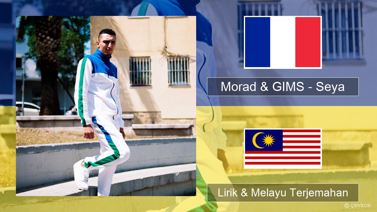 Morad & GIMS – Seya Perancis Lirik & Melayu (Malay) Terjemahan