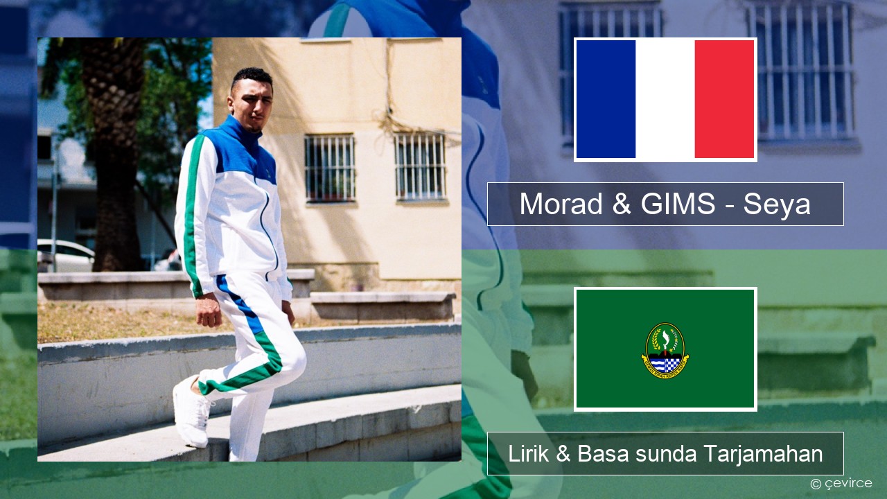 Morad & GIMS – Seya Perancis Lirik & Basa sunda Tarjamahan