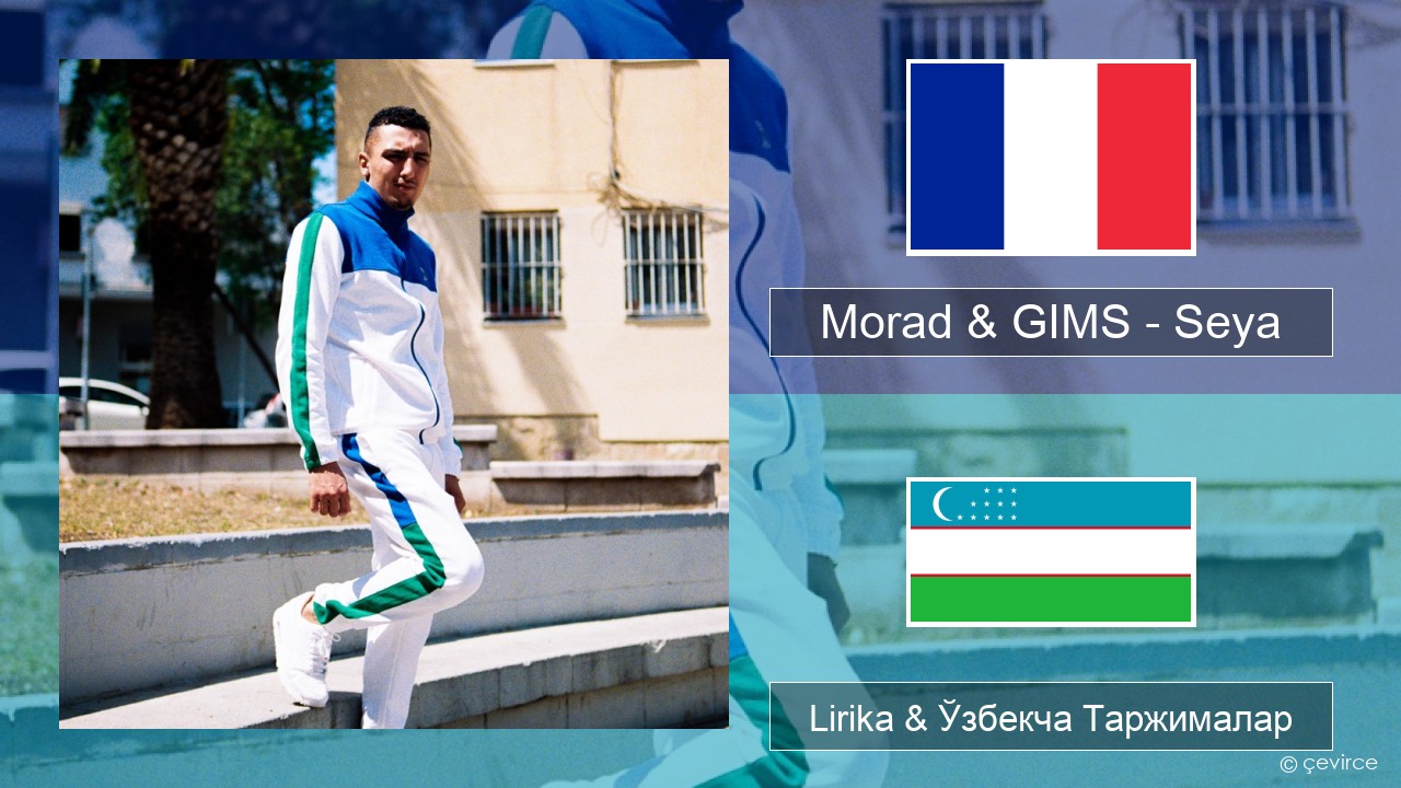 Morad & GIMS – Seya Франсузча Lirika & Ўзбекча (Кирил) Таржималар