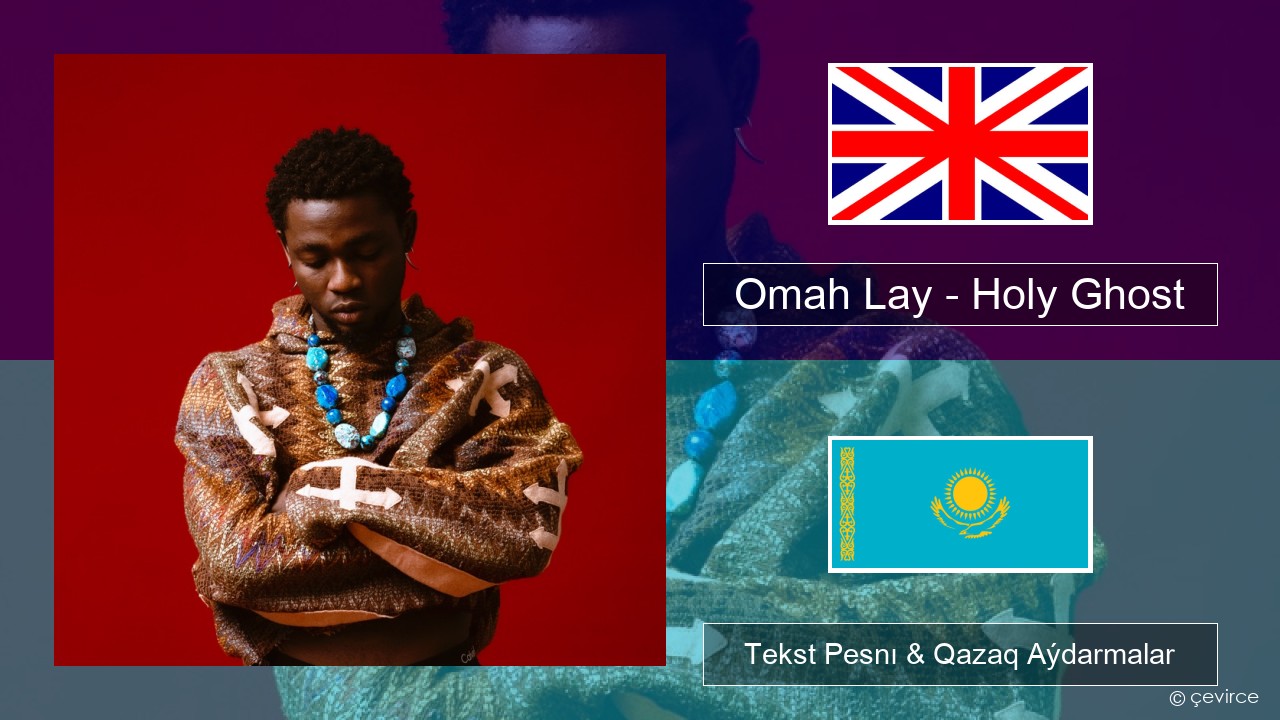 Omah Lay – Holy Ghost Aǵylshyn Tekst Pesnı & Qazaq (latyn) Aýdarmalar