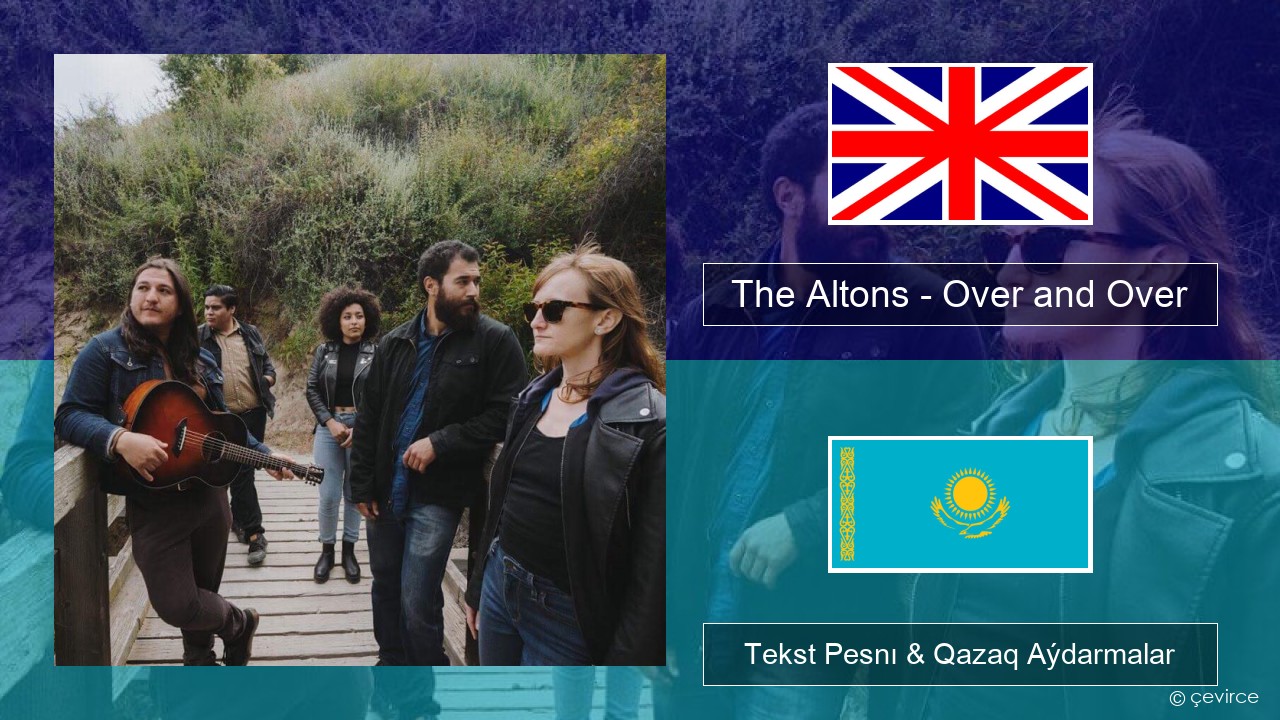 The Altons – Over and Over Aǵylshyn Tekst Pesnı & Qazaq (latyn) Aýdarmalar