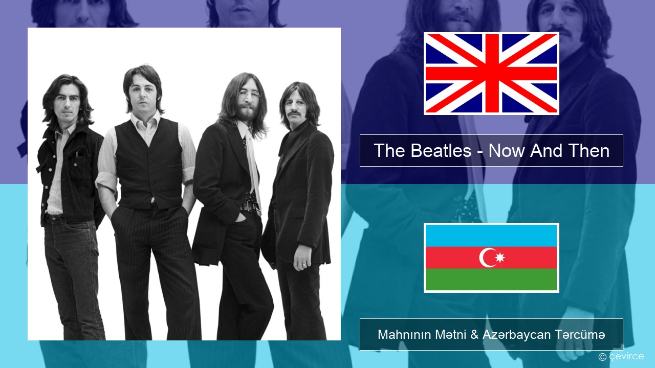 The Beatles – Now And Then İngilis dili Mahnının Mətni & Azərbaycan Tərcümə