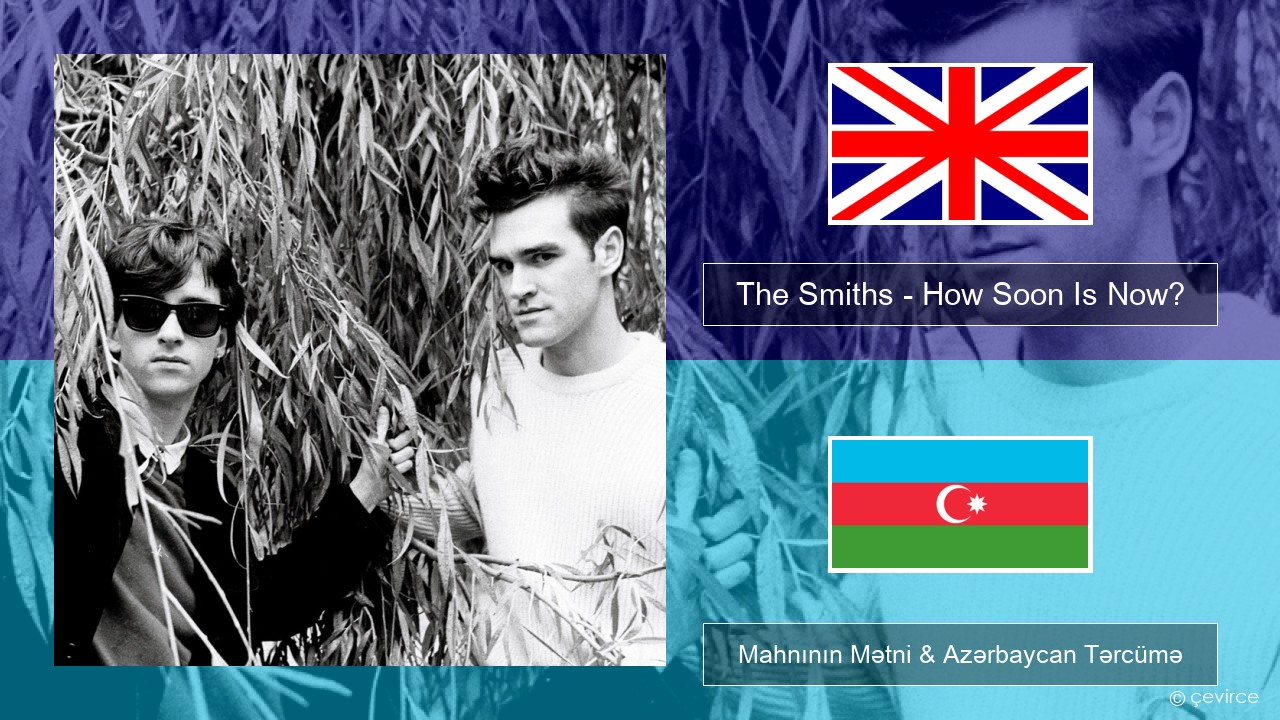 The Smiths – How Soon Is Now? (12″ Version) İngilis dili Mahnının Mətni & Azərbaycan Tərcümə