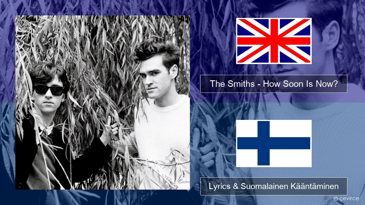 The Smiths – How Soon Is Now? (12″ Version) Englanti Lyrics & Suomalainen Kääntäminen