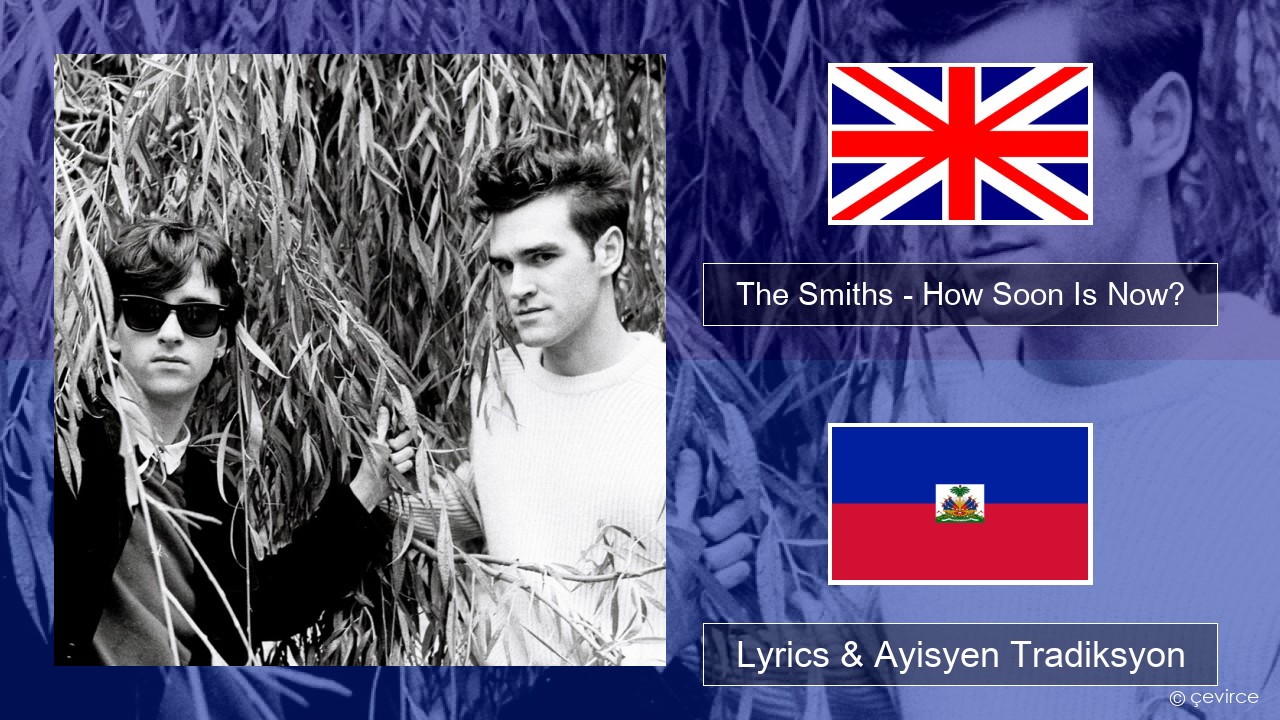 The Smiths – How Soon Is Now? (12″ Version) Angle Lyrics & Ayisyen Tradiksyon