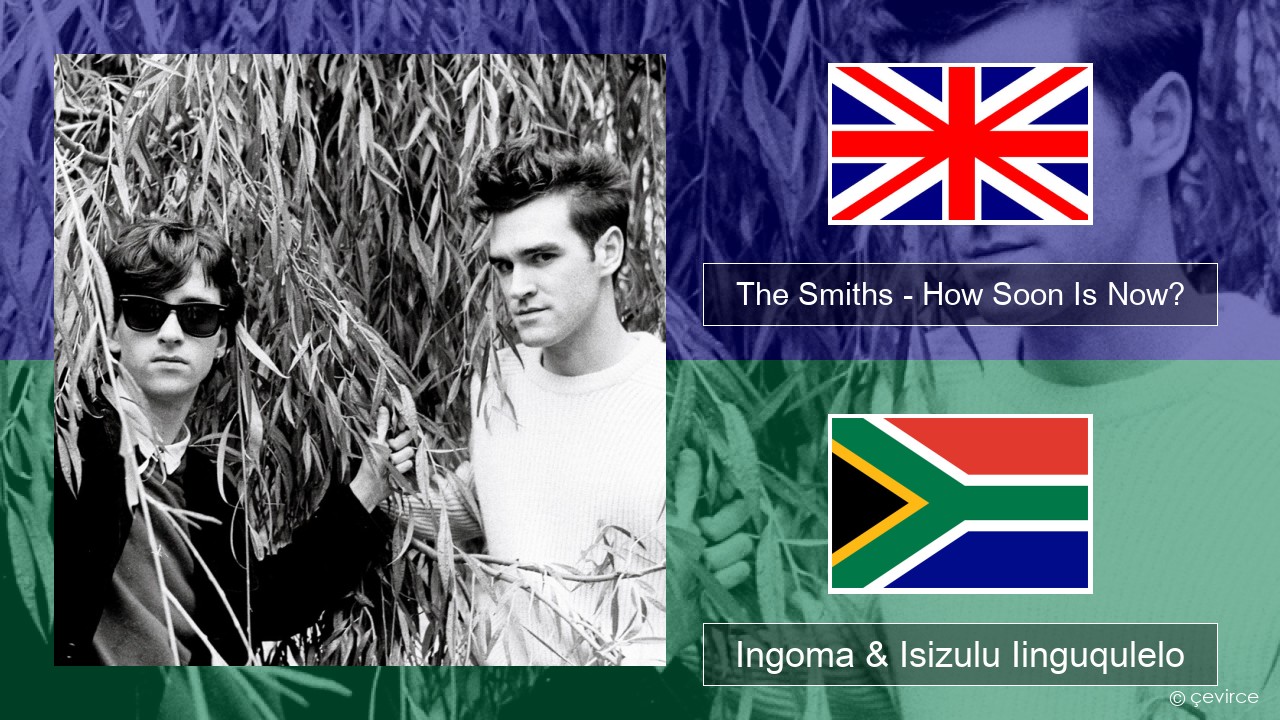 The Smiths – How Soon Is Now? (12″ Version) Isixhosa Ingoma & Isizulu Iinguqulelo