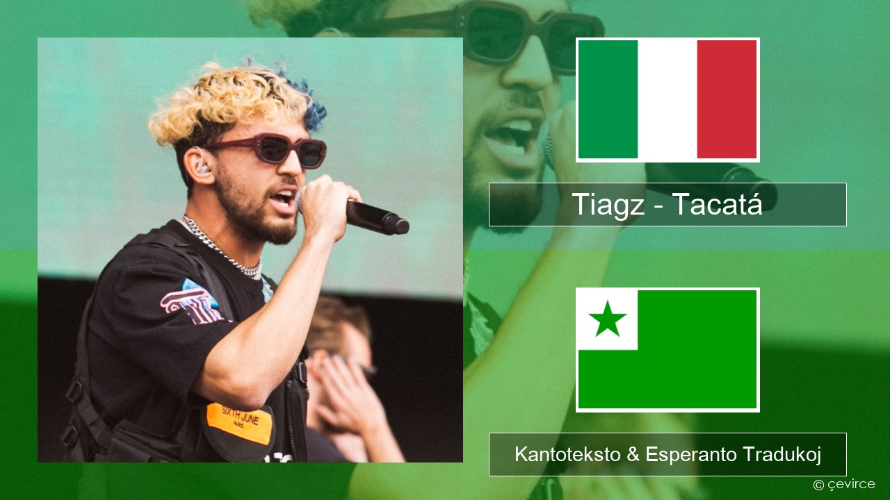 Tiagz – Tacatá La itala Kantoteksto & Esperanto Tradukoj