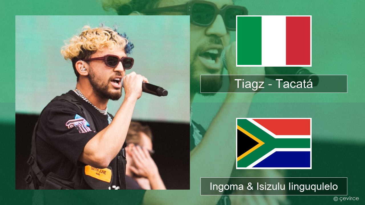 Tiagz – Tacatá Isi-Italian Ingoma & Isizulu Iinguqulelo