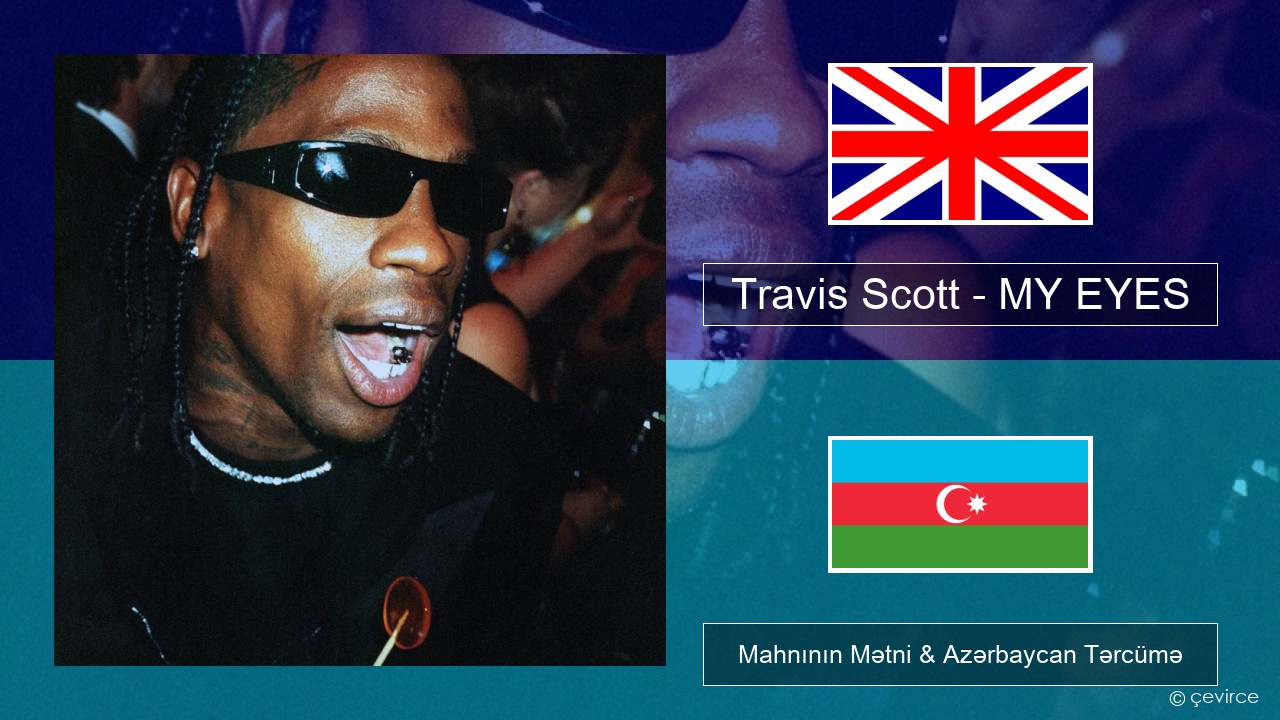 Travis Scott – MY EYES İngilis dili Mahnının Mətni & Azərbaycan Tərcümə