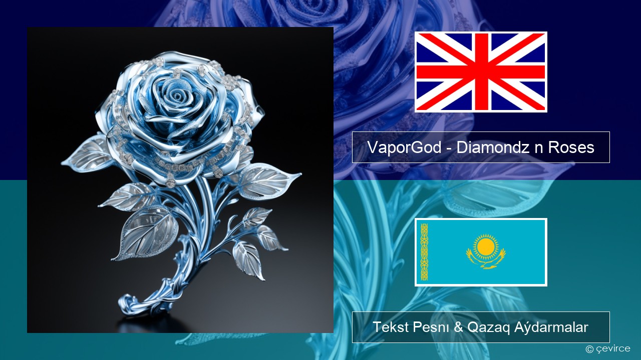 VaporGod – Diamondz n Roses Aǵylshyn Tekst Pesnı & Qazaq (latyn) Aýdarmalar