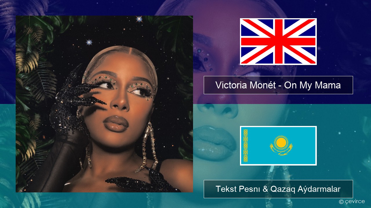 Victoria Monét – On My Mama Aǵylshyn Tekst Pesnı & Qazaq (latyn) Aýdarmalar