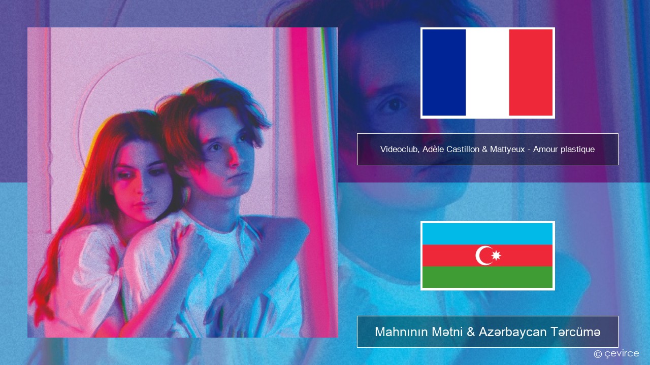 Videoclub, Adèle Castillon & Mattyeux – Amour plastique Fransız Mahnının Mətni & Azərbaycan Tərcümə