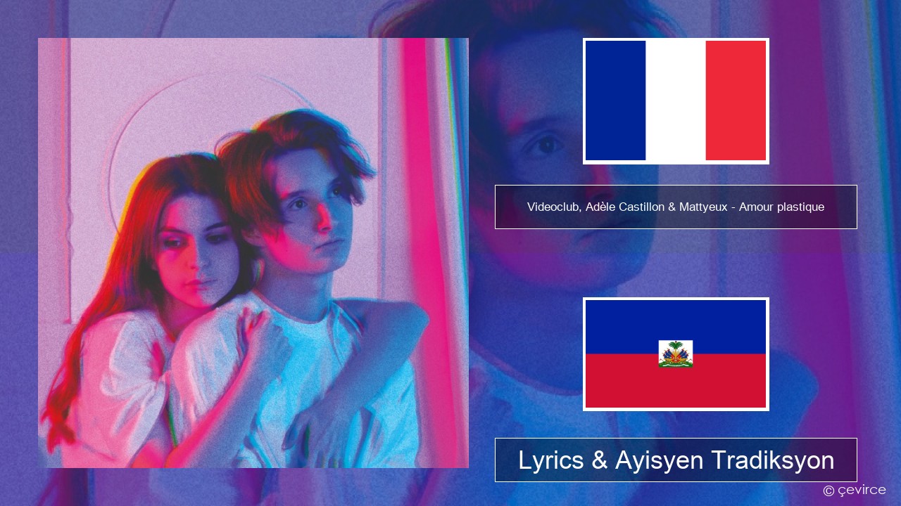 Videoclub, Adèle Castillon & Mattyeux – Amour plastique Franse Lyrics & Ayisyen Tradiksyon