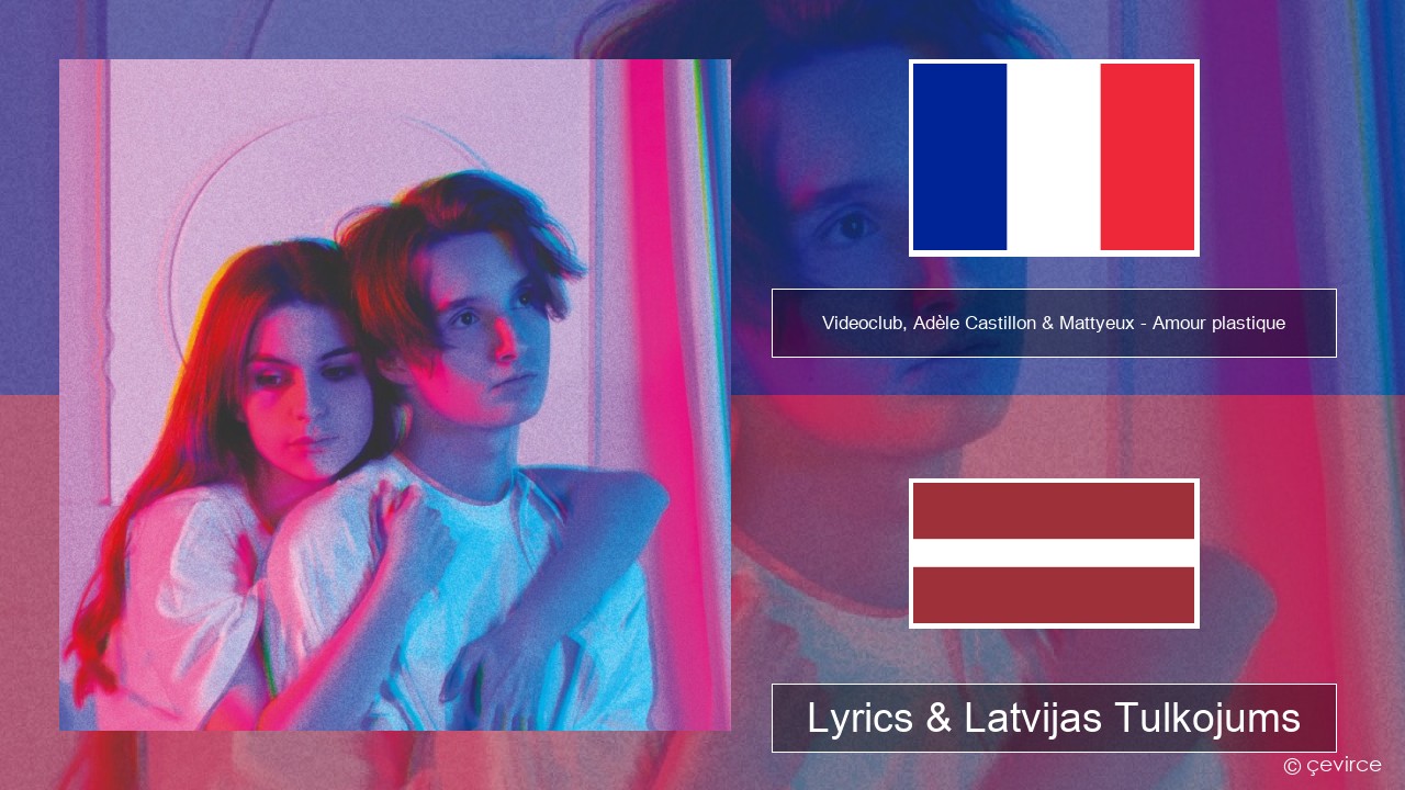 Videoclub, Adèle Castillon & Mattyeux – Amour plastique Franču Lyrics & Latvijas Tulkojums