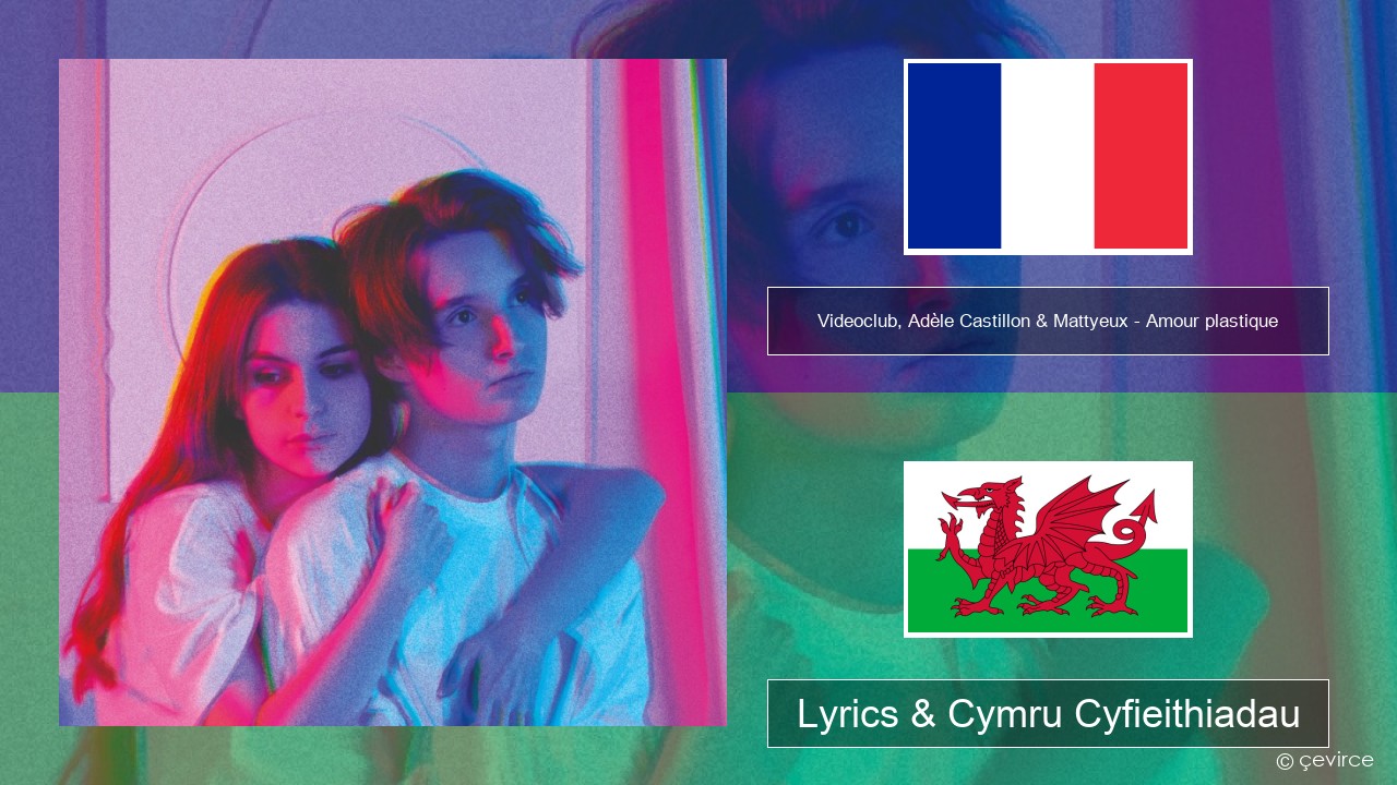 Videoclub, Adèle Castillon & Mattyeux – Amour plastique Ffrangeg Lyrics & Cymru Cyfieithiadau