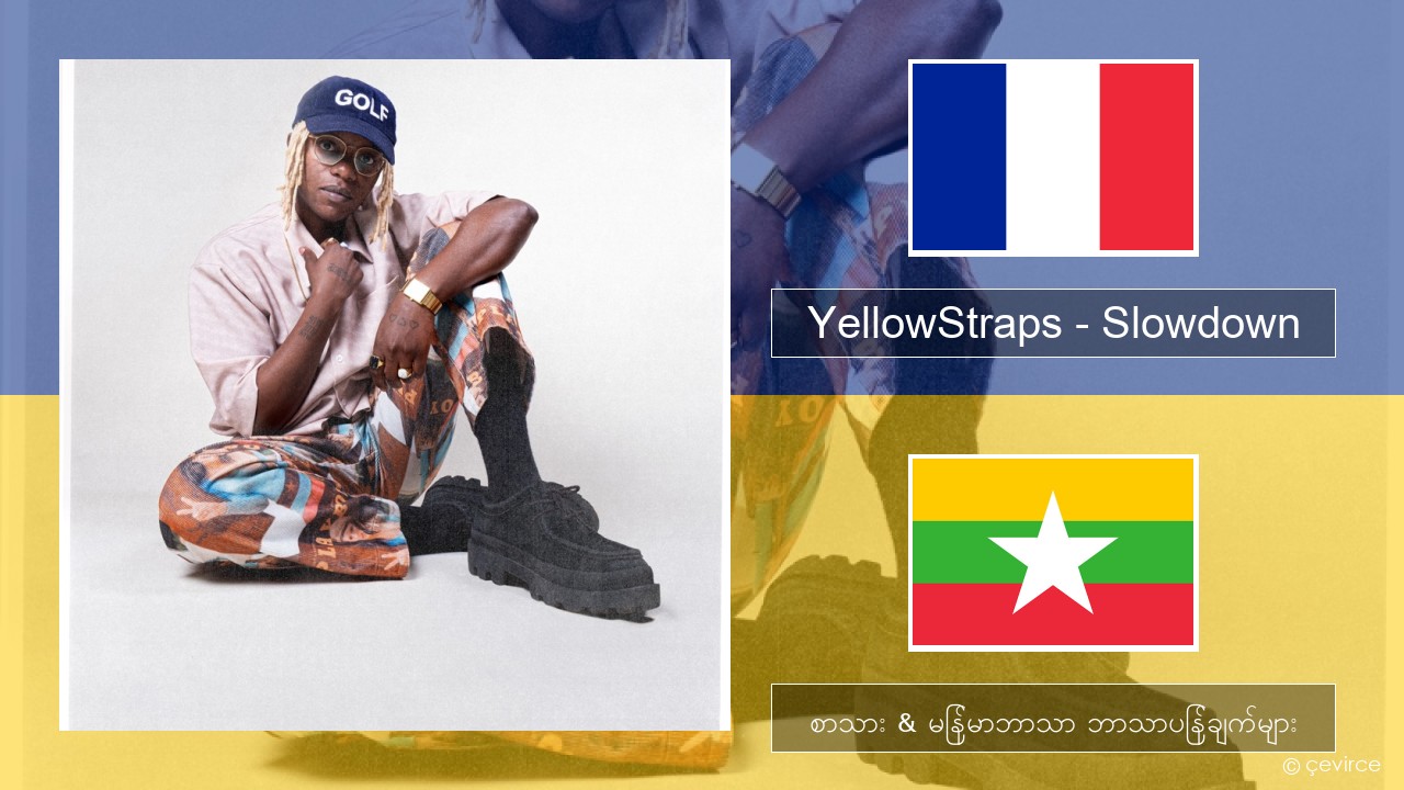 YellowStraps – Slowdown (girl what’s up) ပြင်သစ် စာသား & မြန်မာဘာသာ ဘာသာပြန်ချက်များ