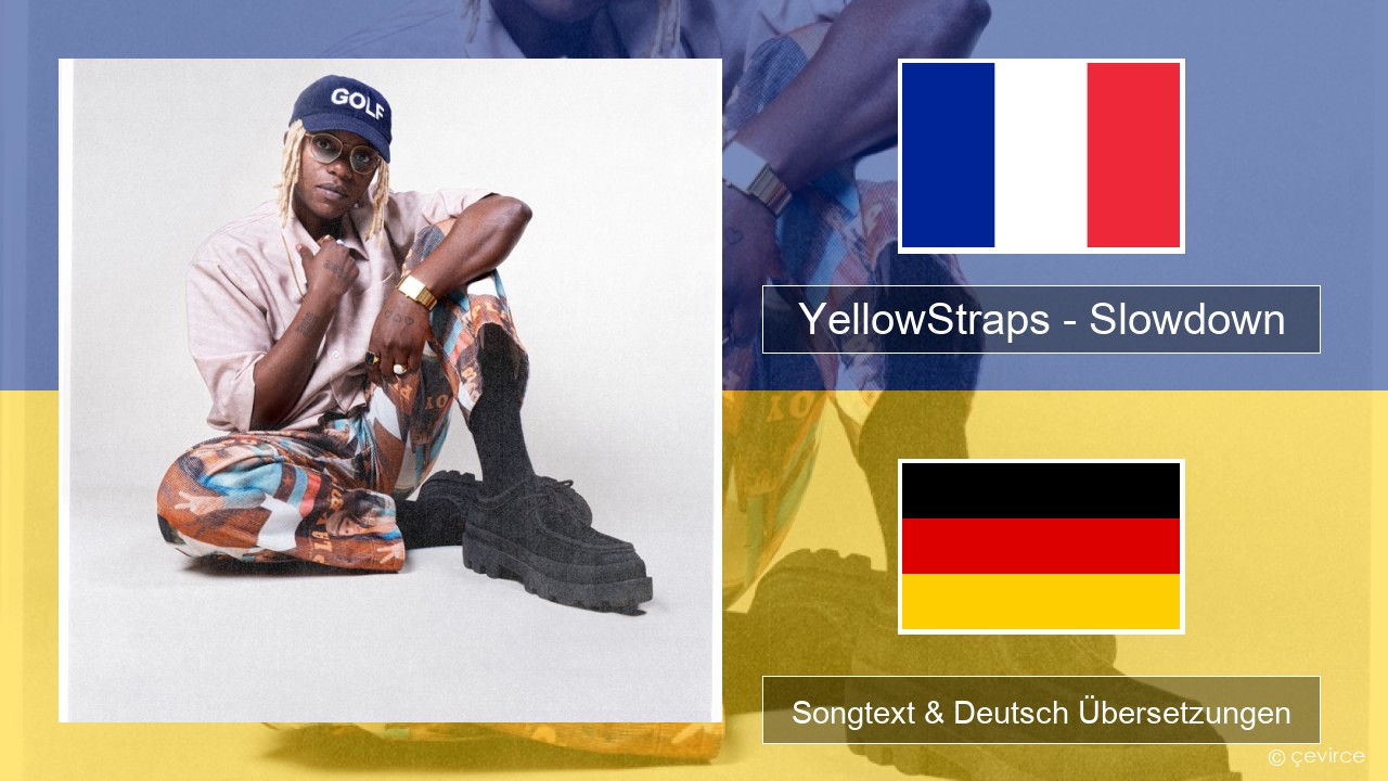 YellowStraps – Slowdown (girl what’s up) Französisch Songtext & Deutsch Übersetzungen