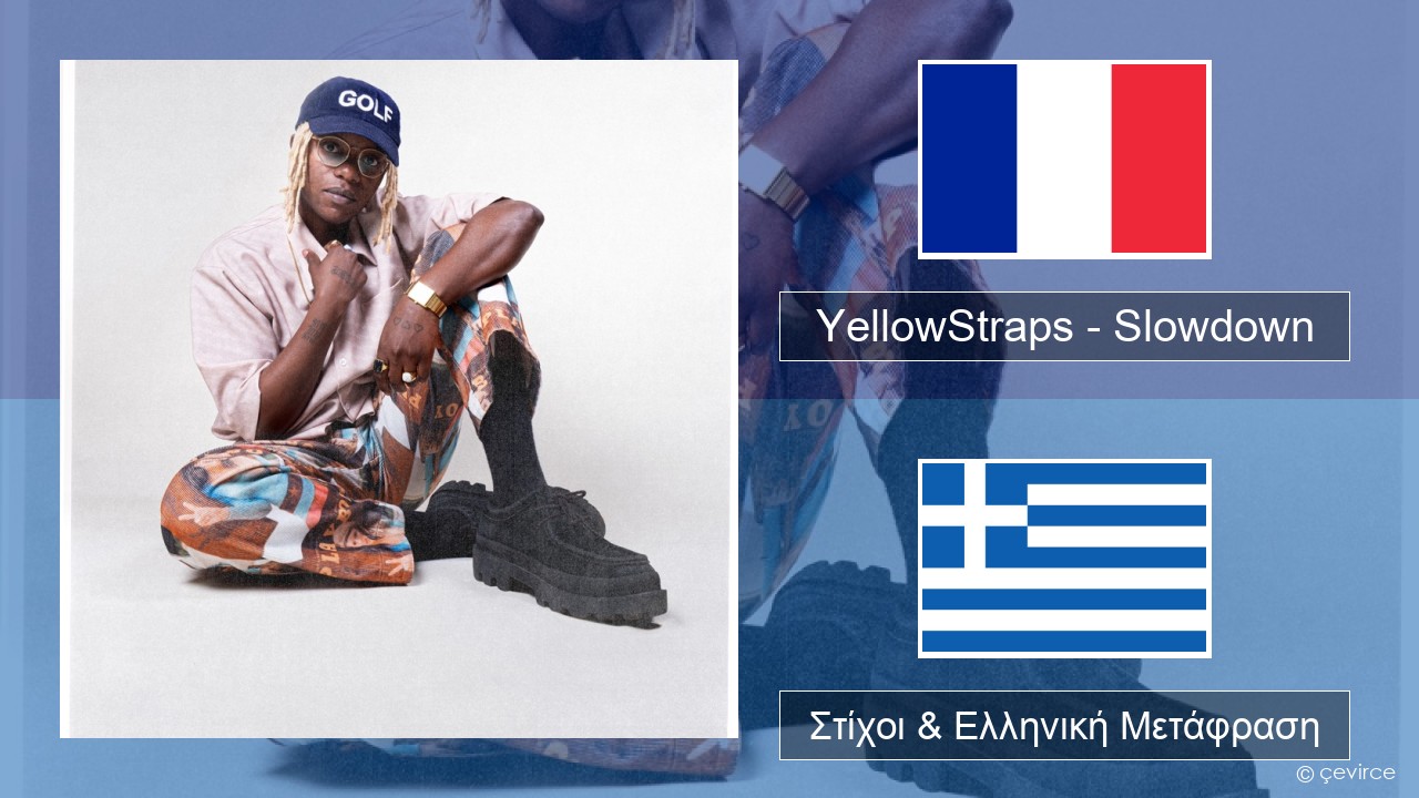 YellowStraps – Slowdown (girl what’s up) Γαλλική Στίχοι & Ελληνική Μετάφραση