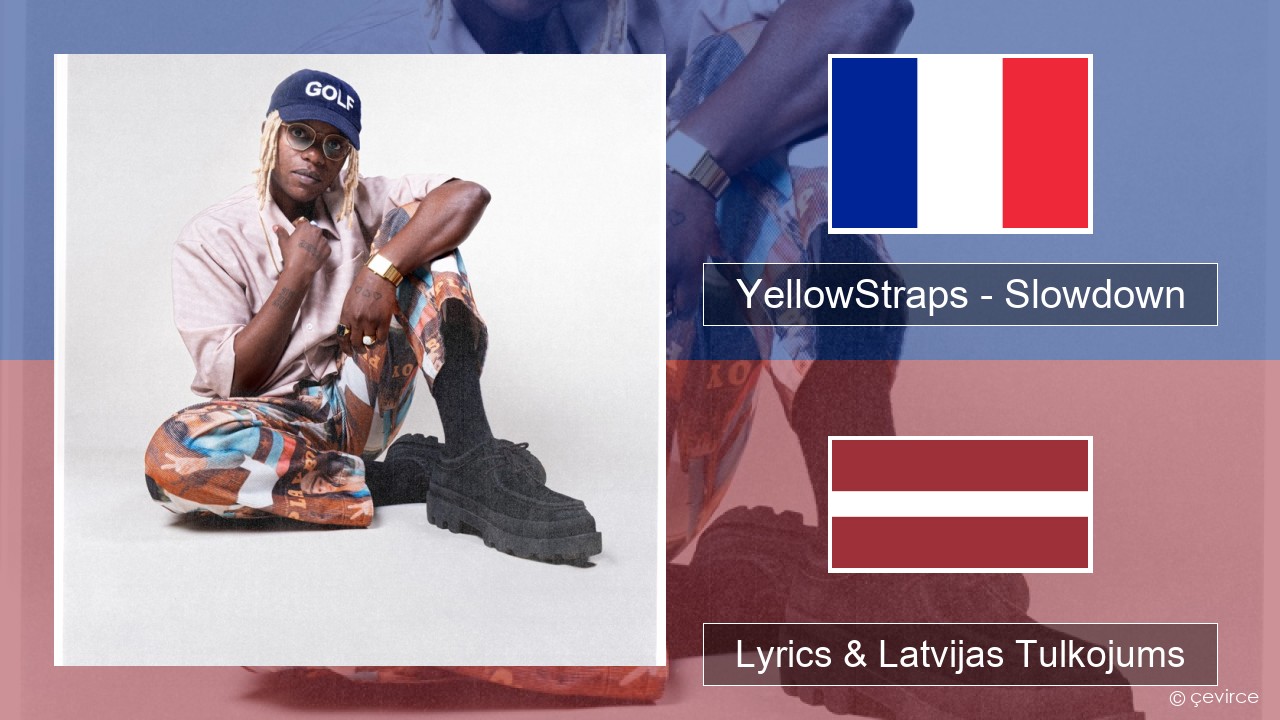 YellowStraps – Slowdown (girl what’s up) Franču Lyrics & Latvijas Tulkojums