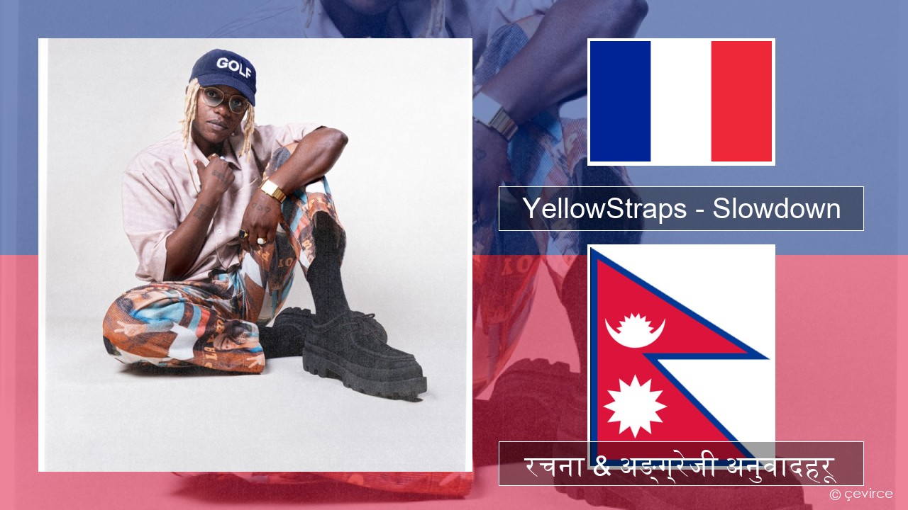 YellowStraps – Slowdown (girl what’s up) फ्रान्सेल ी  रचना & अङ्ग्रेजी अनुवादहरू