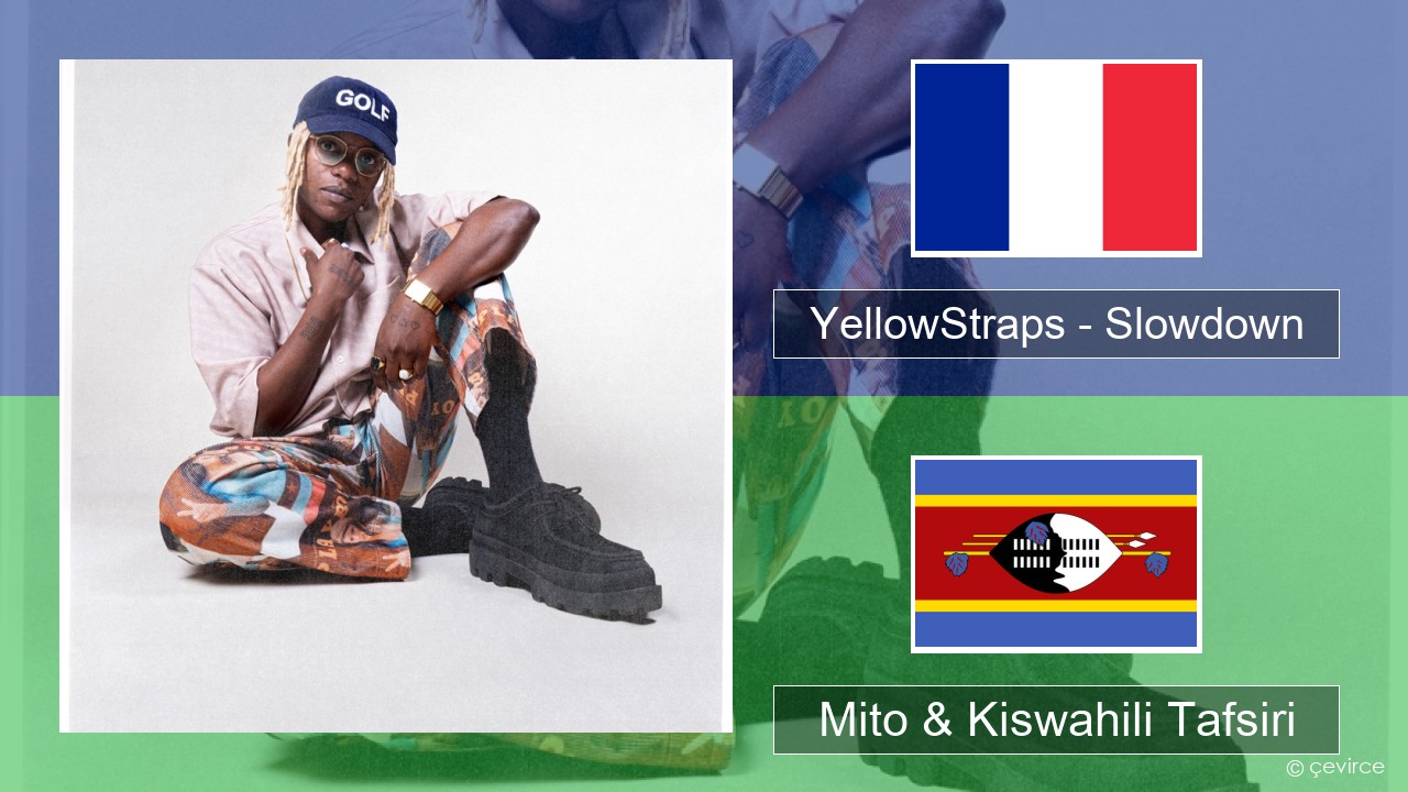 YellowStraps – Slowdown (girl what’s up) Kifaransa Mito & Kiswahili Tafsiri