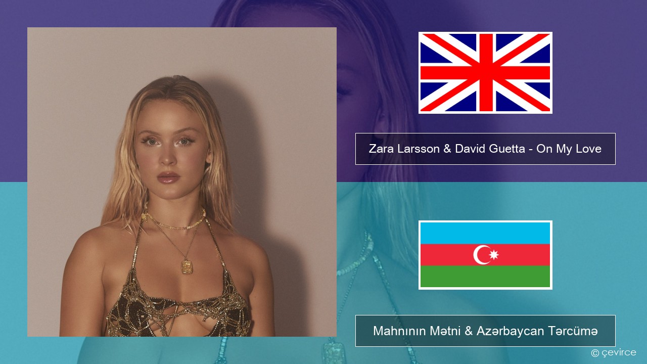 Zara Larsson & David Guetta – On My Love İngilis dili Mahnının Mətni & Azərbaycan Tərcümə