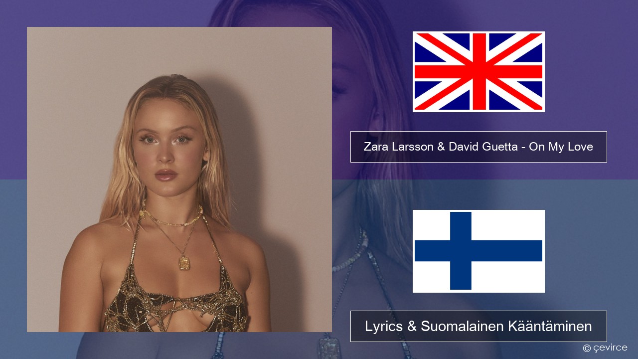 Zara Larsson & David Guetta – On My Love Englanti Lyrics & Suomalainen Kääntäminen