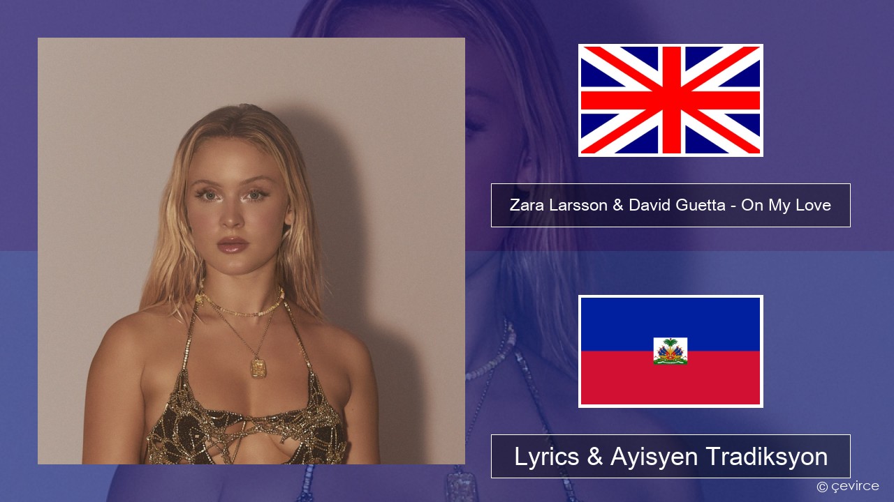 Zara Larsson & David Guetta – On My Love Angle Lyrics & Ayisyen Tradiksyon