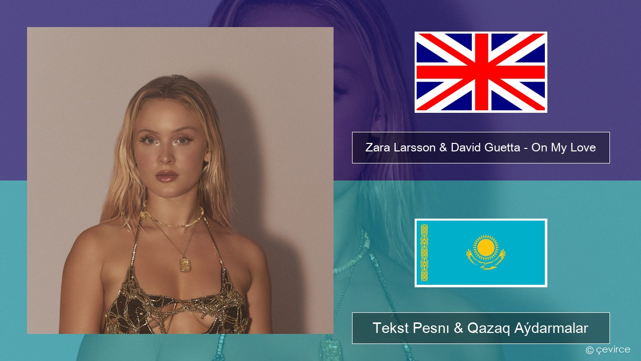 Zara Larsson & David Guetta – On My Love Aǵylshyn Tekst Pesnı & Qazaq (latyn) Aýdarmalar