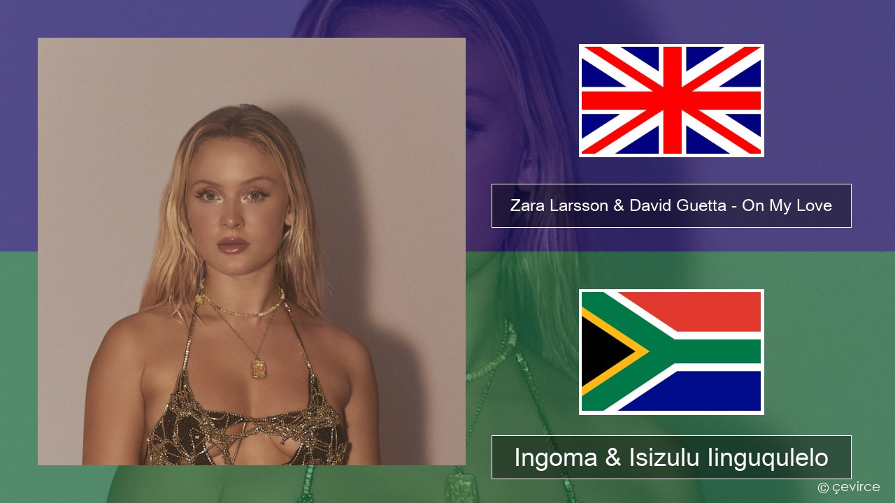 Zara Larsson & David Guetta – On My Love Isixhosa Ingoma & Isizulu Iinguqulelo