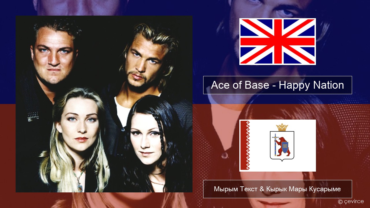 Ace of Base – Happy Nation Англичан Мырым Текст & Кырык Мары Кусарыме