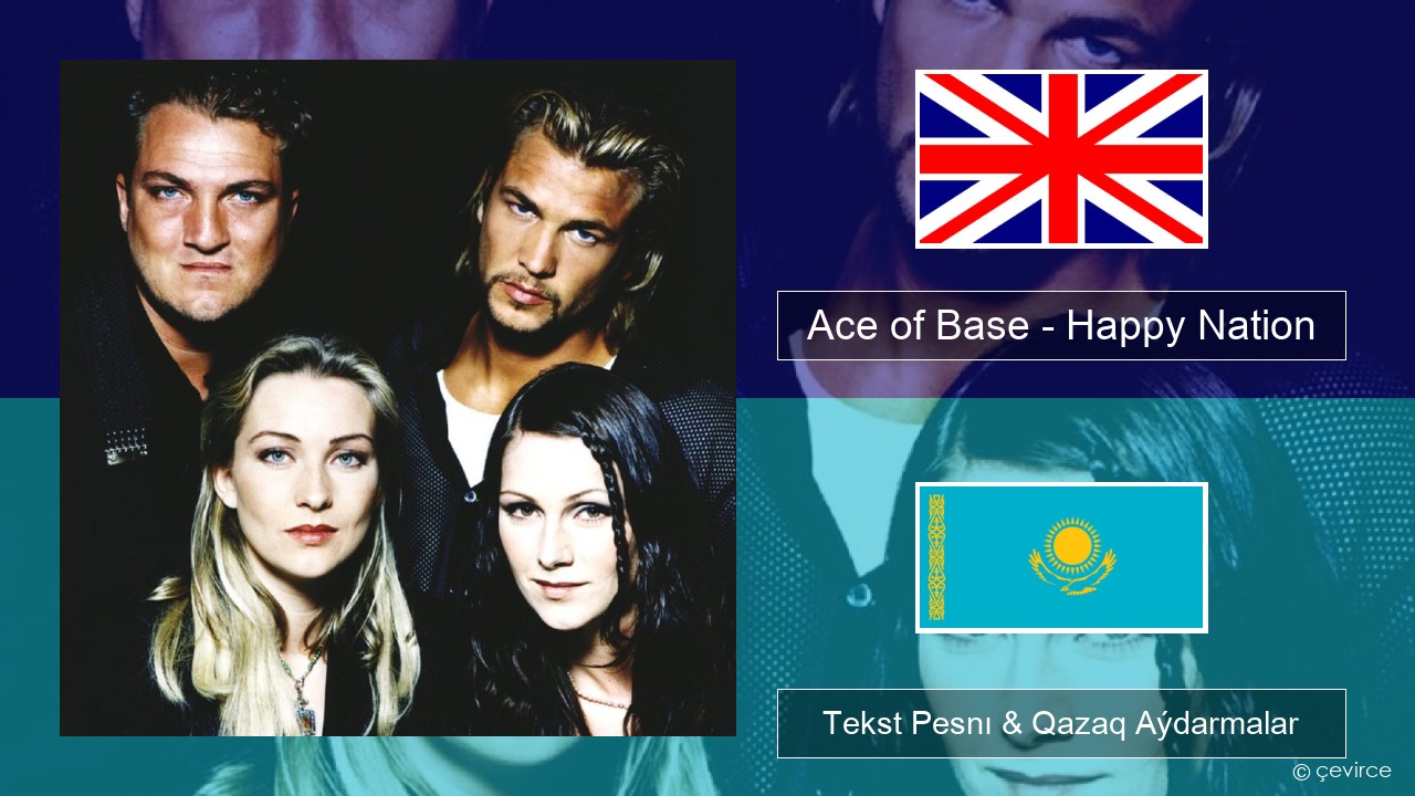 Ace of Base – Happy Nation Aǵylshyn Tekst Pesnı & Qazaq (latyn) Aýdarmalar