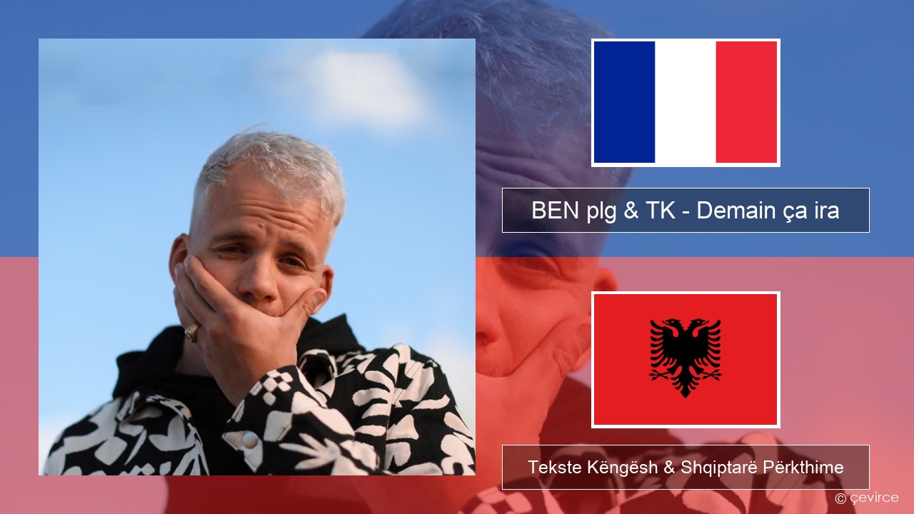 BEN plg & TK – Demain ça ira Frëngjisht Tekste Këngësh & Shqiptarë Përkthime