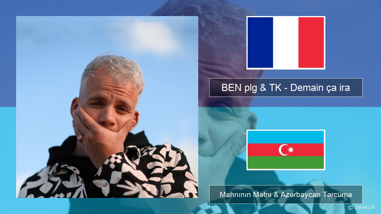 BEN plg & TK – Demain ça ira Fransız Mahnının Mətni & Azərbaycan Tərcümə