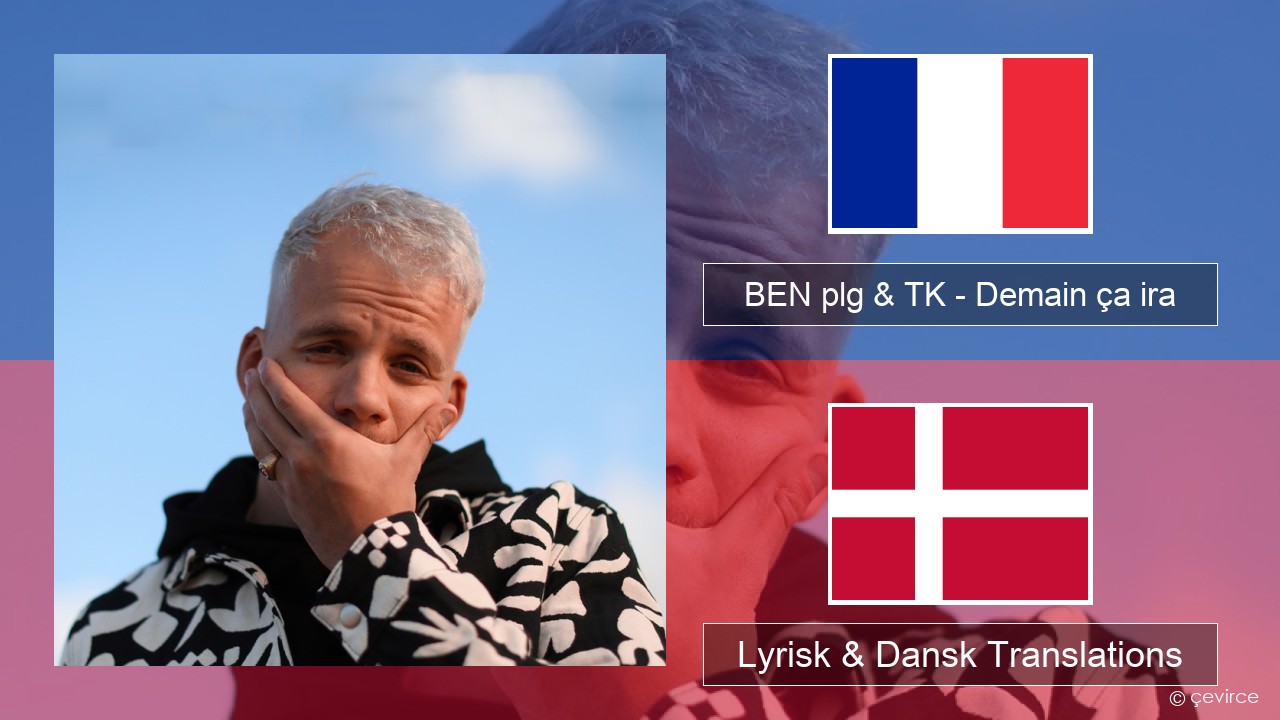 BEN plg & TK – Demain ça ira Fransk Lyrisk & Dansk Translations