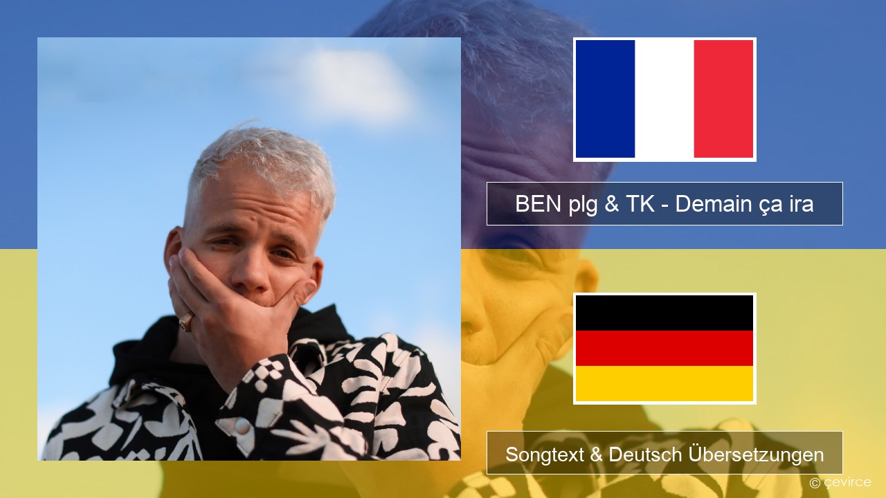 BEN plg & TK – Demain ça ira Französisch Songtext & Deutsch Übersetzungen