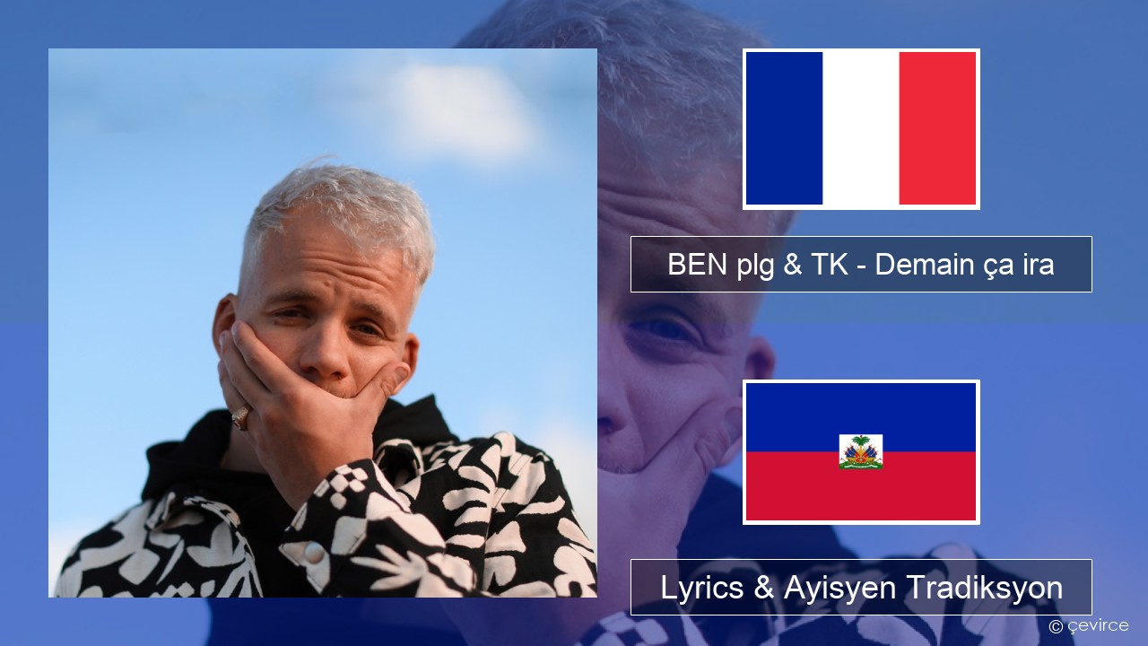 BEN plg & TK – Demain ça ira Franse Lyrics & Ayisyen Tradiksyon