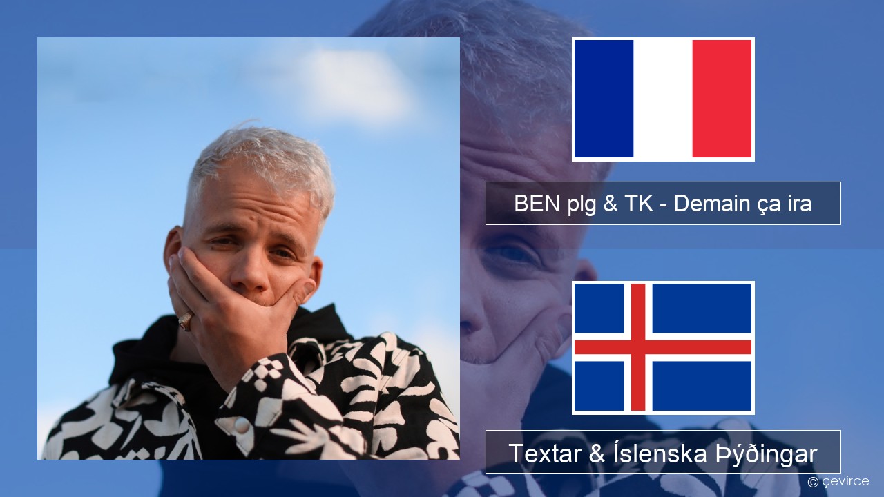 BEN plg & TK – Demain ça ira Franska Textar & Íslenska Þýðingar