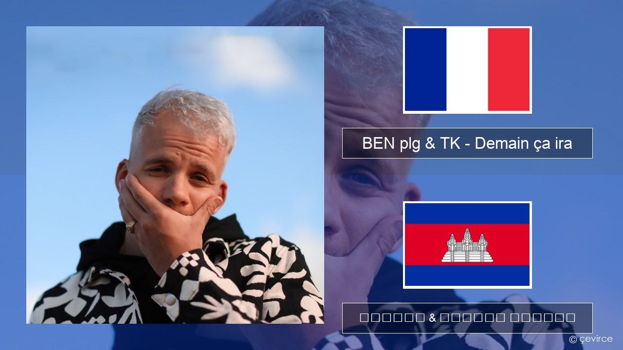 BEN plg & TK – Demain ça ira បារាំង ចម្រៀង & នខ្មែរ បកប្រែ