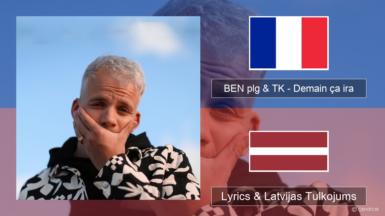 BEN plg & TK – Demain ça ira Franču Lyrics & Latvijas Tulkojums