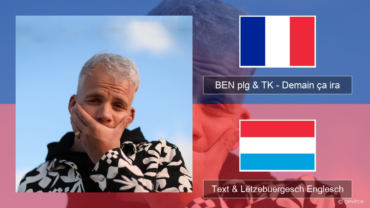 BEN plg & TK – Demain ça ira Franséisch Text & Lëtzebuergesch Englesch