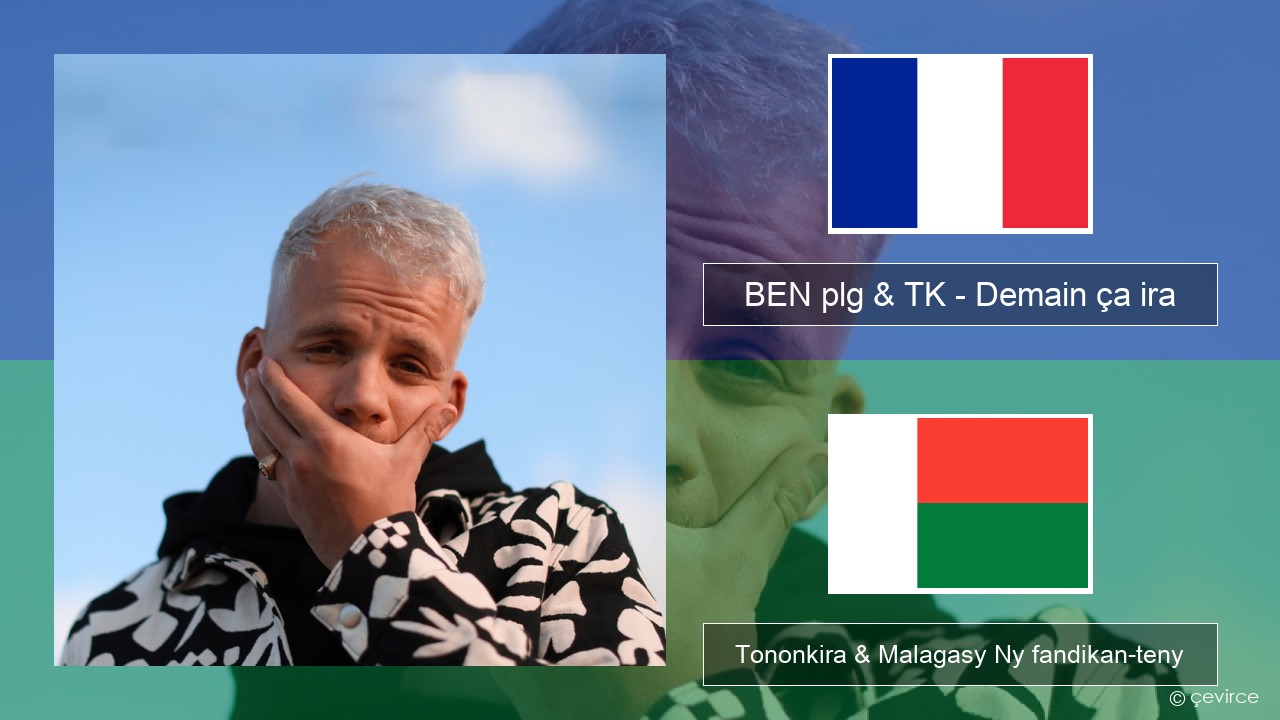 BEN plg & TK – Demain ça ira Frantsay Tononkira & Malagasy Ny fandikan-teny