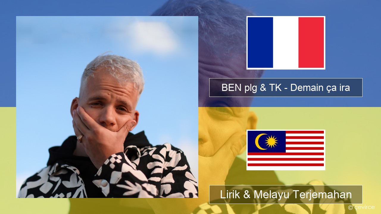 BEN plg & TK – Demain ça ira Perancis Lirik & Melayu (Malay) Terjemahan