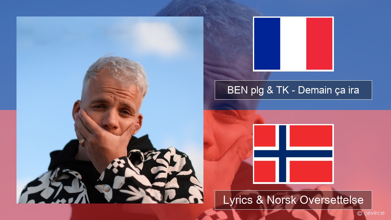 BEN plg & TK – Demain ça ira Fransk Lyrics & Norsk Oversettelse