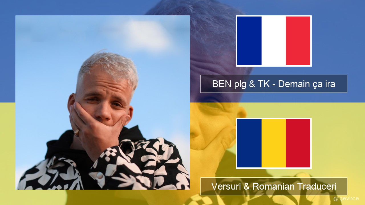 BEN plg & TK – Demain ça ira Franceză Versuri & Romanian Traduceri