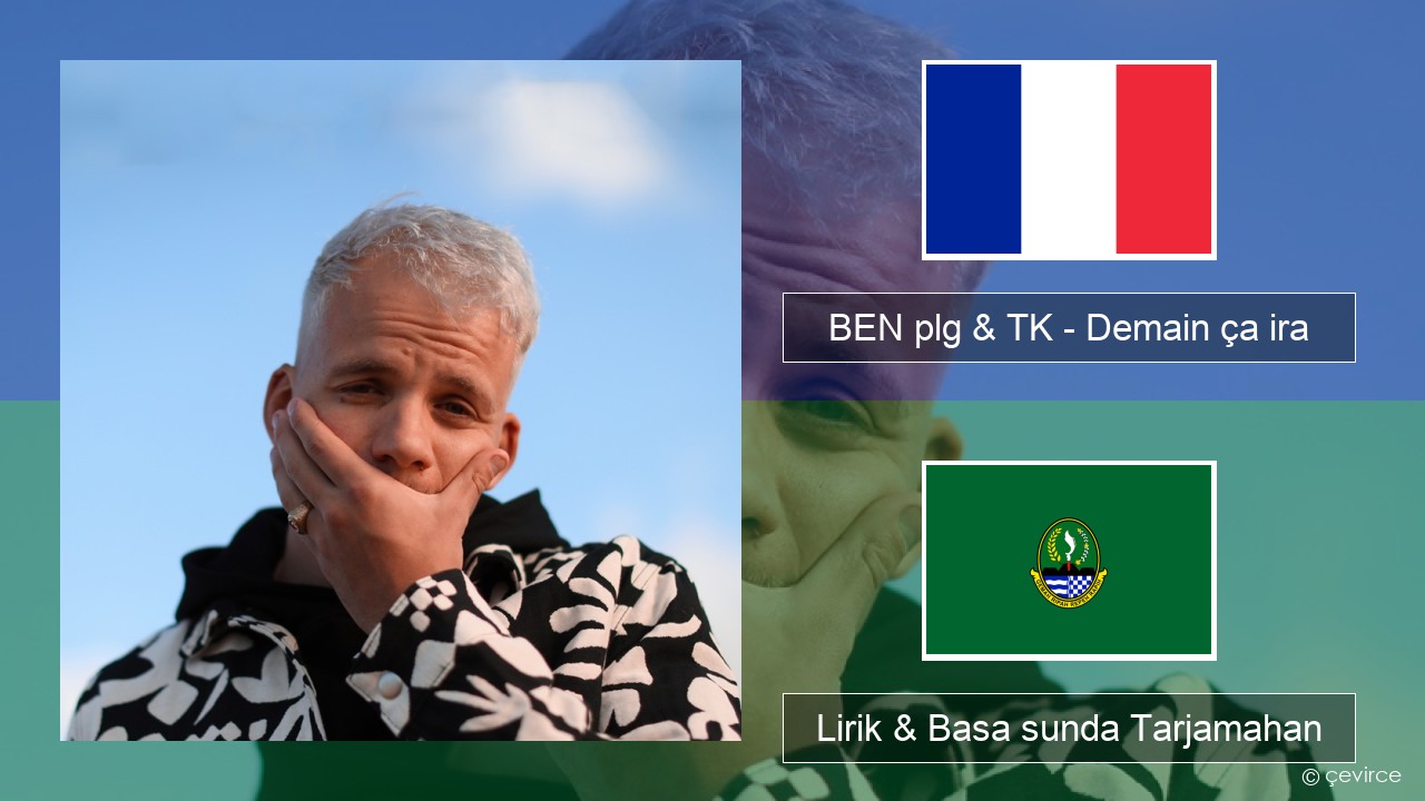 BEN plg & TK – Demain ça ira Perancis Lirik & Basa sunda Tarjamahan