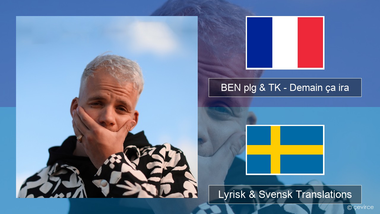 BEN plg & TK – Demain ça ira Fransk Lyrisk & Svensk Translations